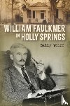 Wolff, Sally - William Faulkner in Holly Springs