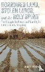 Feldman, Diane T. - Borrowed Land, Stolen Labor, and the Holy Spirit