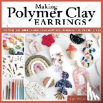 Weiss, Liat - Making Polymer Clay Earrings