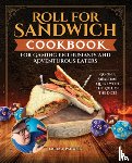 Pauwels, Jacob A - Roll for Sandwich® Cookbook for Gaming Enthusiasts and Adventurous Eaters