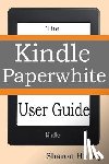 Hurley, Sharon - Kindle Paperwhite User Guide: The Best Paperwhite Manual To Master Your Device