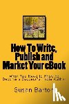 Barton, Susan E. - How To Write, Publish and Market Your eBook: What You Need to Know to Become a Successful Indie Author
