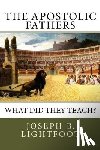 Andrews, Edward D. - The Apostolic Fathers: What Did They Teach?