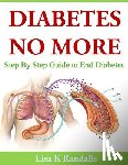 Randalls, Lisa K. - Diabetes No More: Step By Step Guide to End Diabetes