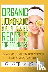Langley, Ginger - Organic Homemade Skin Care Recipes for Beginners: : Easy and Simple Instructions for Natural Remedies