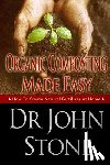 Stone, John - Organic Composting Made Easy: How To Create Natural Fertilizer At Home
