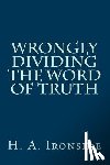 Ironside, H. a. - Wrongly Dividing The Word of Truth