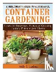 Hudson, Kelly T. - A Beginner's Guide to Successful Container Gardening: Learn the Innermost Secrets of Growing Healthy Plants at your Home