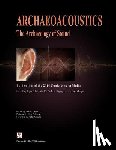 Eneix, Linda C. - Archaeoacoustics: The Archaeology of Sound: Publication of Proceedings from the 2014 Conference in Malta