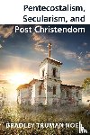 Noel, Bradley Truman - Pentecostalism, Secularism, and Post Christendom