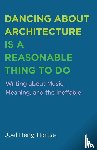 Heng Hartse, Joel - Dancing about Architecture is a Reasonable Thing to Do
