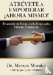 Morales, Dr Maynor - Atrevete a Empoderar !Ahora Mismo!