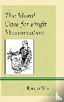 White, Robert - The Moral Case for Profit Maximization