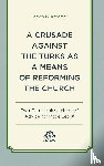 Kroemer, James G. - A Crusade Against the Turks as a Means of Reforming the Church