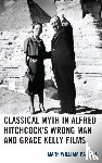 Padilla, Mark William - Classical Myth in Alfred Hitchcock's Wrong Man and Grace Kelly Films