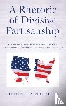 Kelley, Colleen Elizabeth - A Rhetoric of Divisive Partisanship