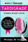 Shaw, Michael W. - Kids & Teachers Tardigrade Science Project Book: How To Find Tardigrades and Observe Them Through a Microscope