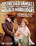 Hulse, Ed - Distressed Damsels and Masked Marauders: Cliffhanger Serials of the Silent-Movie Era