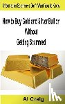 Craig, Al - How to Buy Gold and Silver Bullion Without Getting Scammed