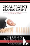 Levy, Steven B. - Legal Project Management Field Guide: Five Tools for Busy Professionals