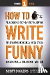 Dikkers, Scott - How To Write Funny: Your Serious, Step-By-Step Blueprint For Creating Incredibly, Irresistibly, Successfully Hilarious Writing