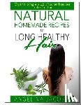 Jacobs, Angelina - Natural Homemade Recipes for Long Healthy Hair: Organic, Simple & Do it Yourself Recipes for Perfect Hair