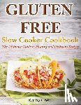 Creta, Kathy - Gluten Free Slow Cooker Cookbook: The Ultimate Guide to Healthy and Delicious Recipes