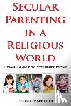 Sullivan, Keilah - Secular Parenting in a Religious World: A Practical Guide for Free-thinking Parents