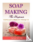 Selon, Dana - Soap Making For Beginners: Make Healing and Nourishing Soaps from Herbal Ingredients