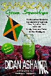 Ashanta, Didan - Jamaican Green Smoothies: The Essential Guide to Transforming Your Life, One Cup At a Time, With the Leafy Greens & Fruits In Your Backyard