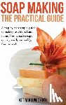 Miko Michiko, Kit - Soap Making: The Practical Guide: A steps-by-step simple guide to making traditional and natural homemade soaps quickly, easily and