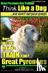 Pearce, Paul Allen - Great Pyrenees Dog Training Think Like a Dog - But Don't Eat Your Poop!: 'Paws On Paws Off' - Great Pyrenees - Breed Expert Dog Training