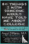 Duran Ma, Dion - 50 Things I Wish Someone Would Have Told Me About College: Straight Talk for First Generation College Students FROM First Generation College Graduates