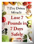 Selon, Dana - 7 Day Detox Miracle: Lose 7 Pounds in 7 Days Safely: Purifying Your Body with the Miracle of Detox