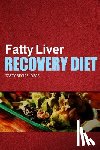 Fatty Liver Recovery Diet - Fatty Liver Recovery Diet - Tasty Recipe Ideas: Healthy and Delicious Recipes for Liver Detox and Fatty Liver Recovery