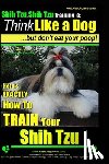 Pearce, Paul Allen - Shih Tzu, Shih Tzu training a: Think Like a Dog, But Don't Eat Your Poop!: Shih Tzu Breed Expert Training, Here's EXACLTY How to Train Yuor Shih Tzu