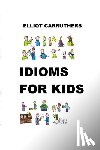 Carruthers, Elliot S. - Idioms For Kids: Cartoons and Fun