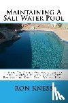 Kness, Ron D. - Maintaining A Salt Water Pool: A How-To Guide On Maintaining the Equipment and Chemistry Balance in Your Salt Water Pool.