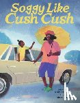 Pierre, Karly - Soggy Like Cush Cush (a Picture Book Celebration of Creole Culture for Kids)