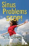 Asmus, Susan E - Sinus Problems STOP! - The Complete Guide on Sinus Infection, Sinusitis Symptoms, Sinusitis Treatment, & Secrets to Natural Sinus Relief without Harsh Drugs