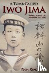 King, Dan - A Tomb Called Iwo Jima: Firsthand Accounts from Japanese Survivors