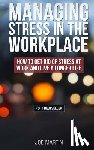Martin, Joe - Managing Stress in the Workplace: How To Get Rid Of Stress At Work And Live A Longer Life