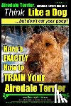 Pearce, Paul Allen - Airedale, Airedale Terrier AAA AKC: Think Like a Dog But Don't Eat Your Poop!: Airedale Terrier Breed Expert Training - Here's EXACTLY How To TRAIN Yo
