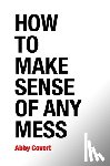 Covert, Abby - How to Make Sense of Any Mess