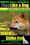 Pearce, Paul Allen - Shiba Inu, Shiba Inu Training AAA AKC: Think Like a Dog, but Don't Eat Your Poop! Shiba Inu Breed Expert Training: Here's EXACTLY How to Train Your Sh