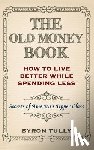 Tully, Byron - The Old Money Book: How To Live Better While Spending Less: Secrets of America's Upper Class