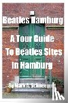 Schneegurt, Mark a. - Beatles Hamburg: A Travel Guide to Beatles Sites in Hamburg Germany