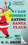 Browne, S. G. - I Saw Zombies Eating Santa Claus