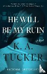 Tucker, K.A. - He Will Be My Ruin
