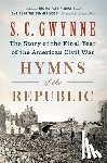 Gwynne, S. C. - Hymns of the Republic: The Story of the Final Year of the American Civil War
